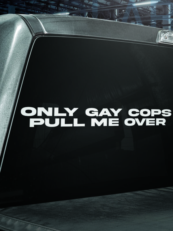 Only Gay Cops Pull Me Over Vinyl Decal